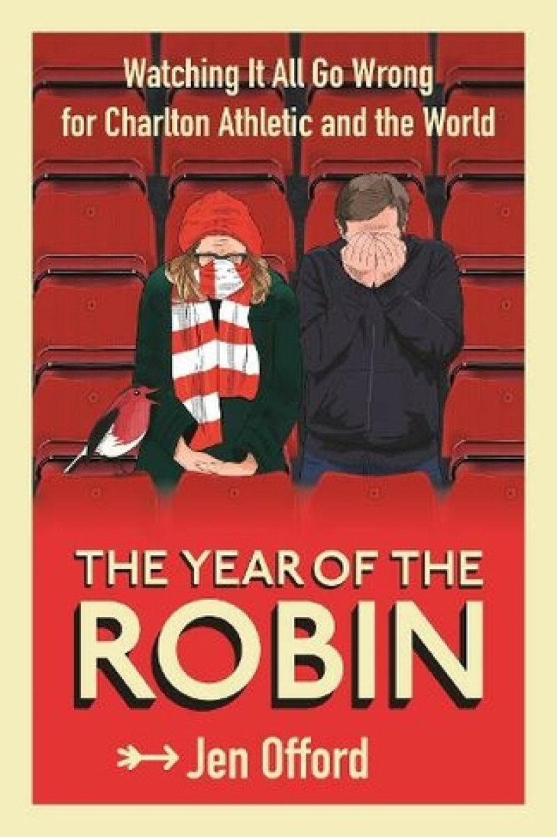 Book cover for 'The Year Of The Robin: Watching It All Go Wrong for Charlton Athletic and the World'