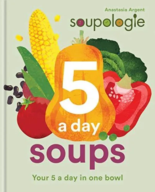 Soupologie: 5-a-Day Soups: