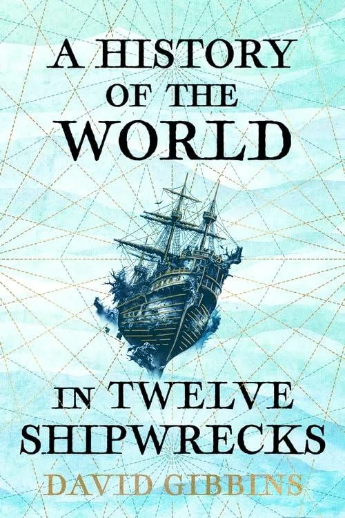 A History of the World in 12 Shipwrecks