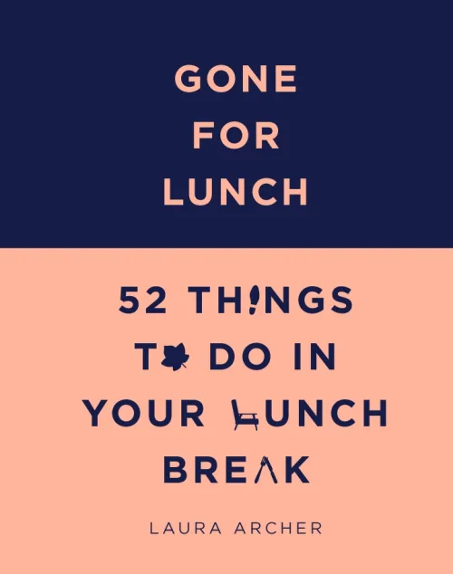 Gone For Lunch: 52 Things To Do In Your Lunch Break
